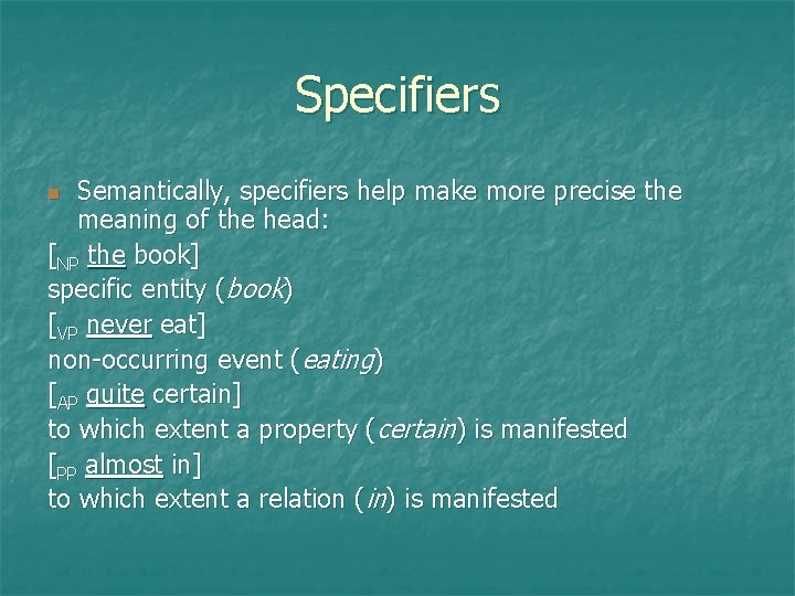 Specifiers Semantically, specifiers help make more precise the meaning of the head: [NP the