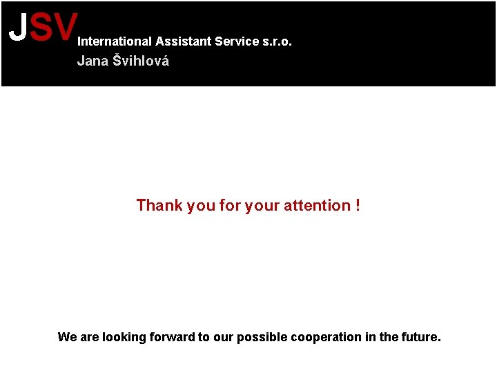 JSV International Assistant Service s. r. o. Jana Švihlová Thank you for your attention