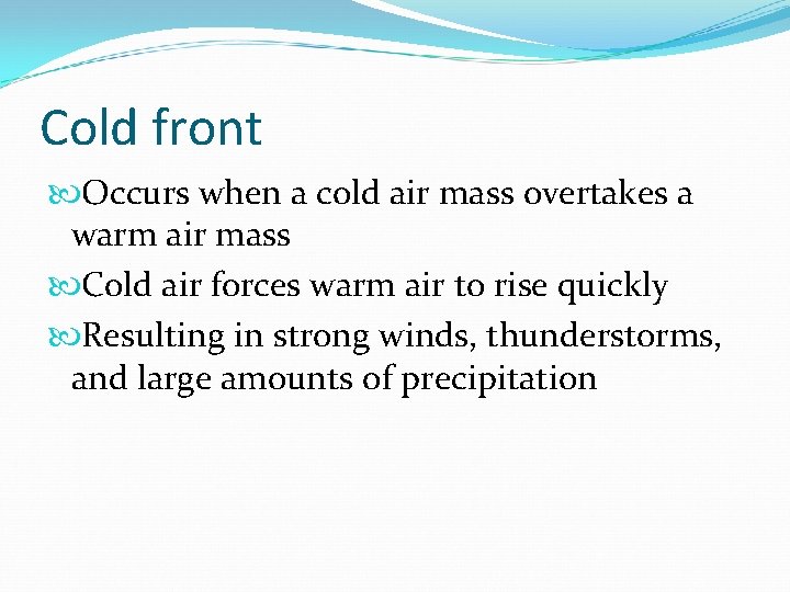 Cold front Occurs when a cold air mass overtakes a warm air mass Cold