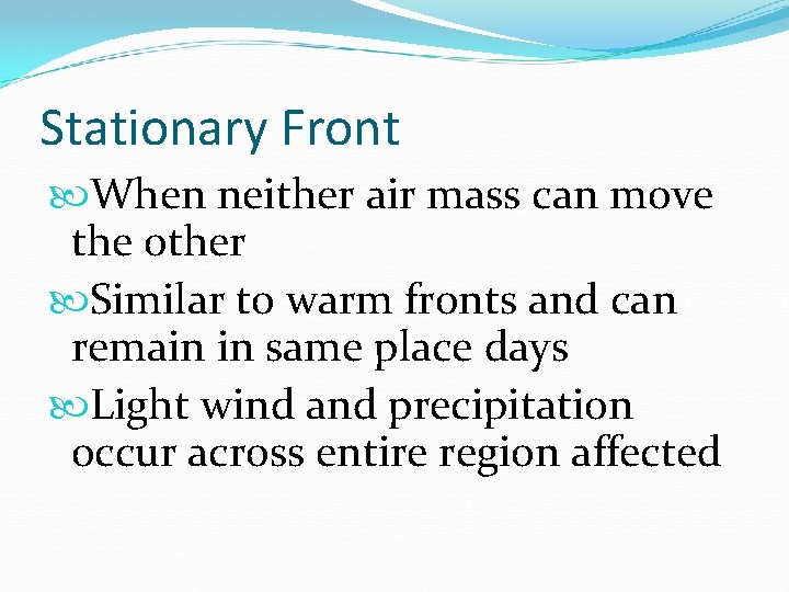 Stationary Front When neither air mass can move the other Similar to warm fronts
