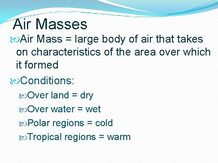 Air Masses Air Mass = large body of air that takes on characteristics of