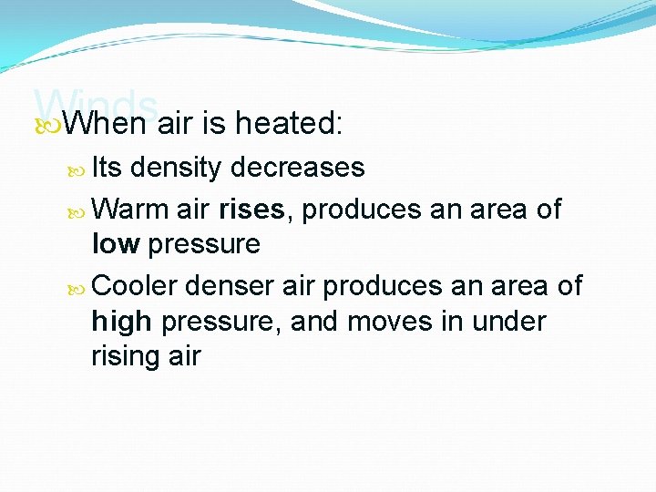 Winds When air is heated: Its density decreases Warm air rises, produces an area