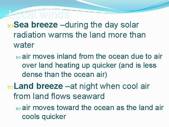 Local winds Sea breeze –during the day solar radiation warms the land more than