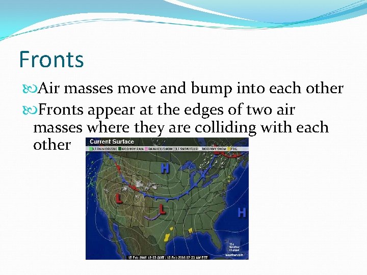 Fronts Air masses move and bump into each other Fronts appear at the edges