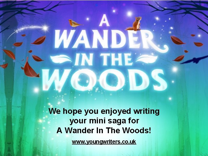 We hope you enjoyed writing your mini saga for A Wander In The Woods!