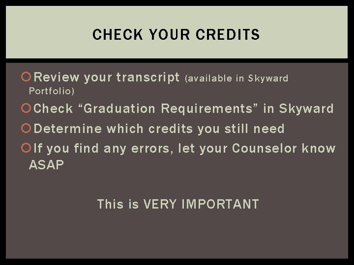 CHECK YOUR CREDITS Review your transcript (available in Skyward Portfolio) Check “Graduation Requirements” in