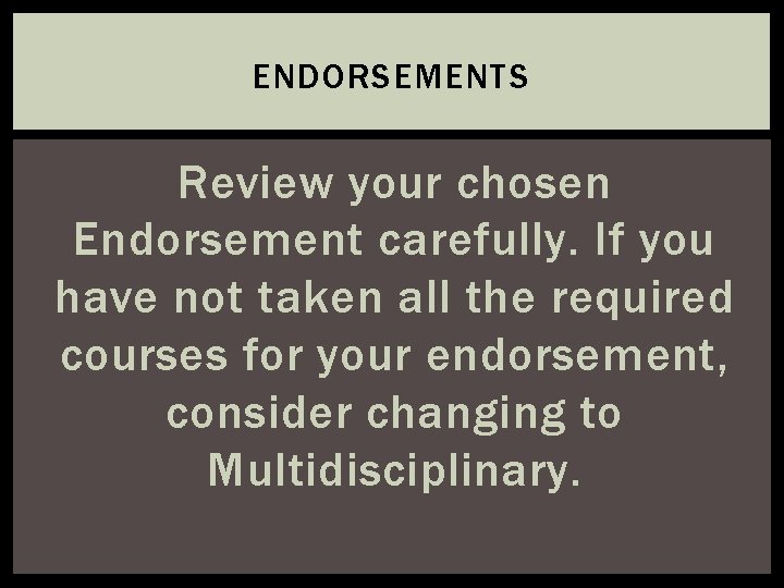 ENDORSEMENTS Review your chosen Endorsement carefully. If you have not taken all the required