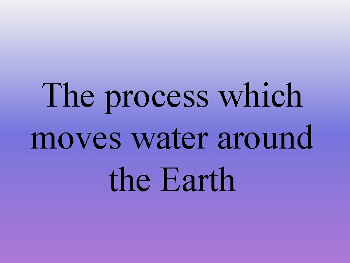 The process which moves water around the Earth 