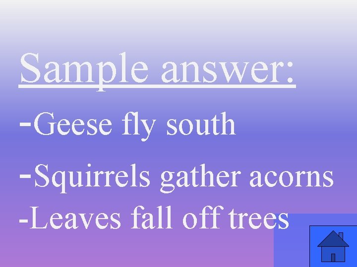 Sample answer: -Geese fly south -Squirrels gather acorns -Leaves fall off trees 