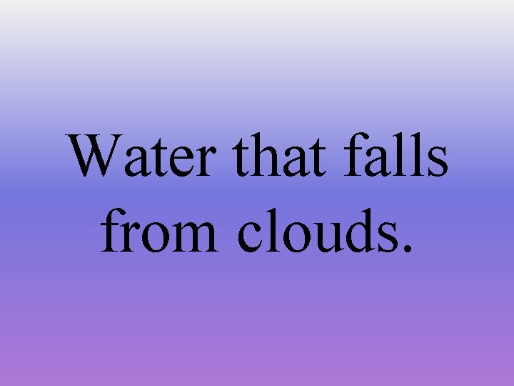 Water that falls from clouds. 