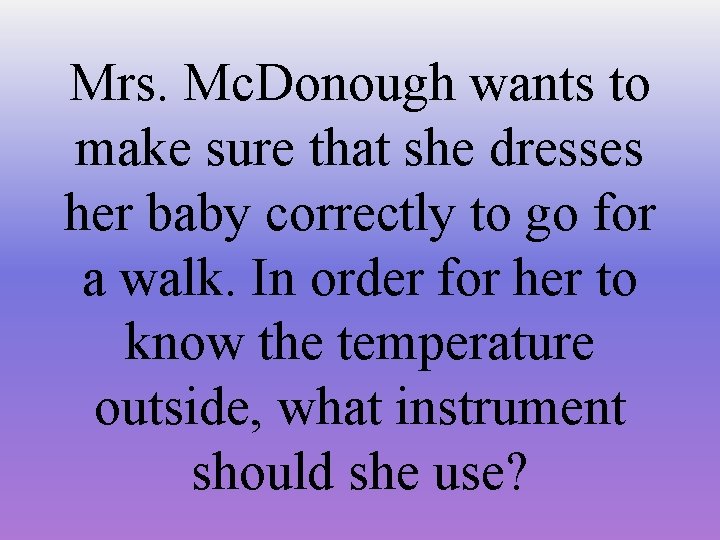 Mrs. Mc. Donough wants to make sure that she dresses her baby correctly to