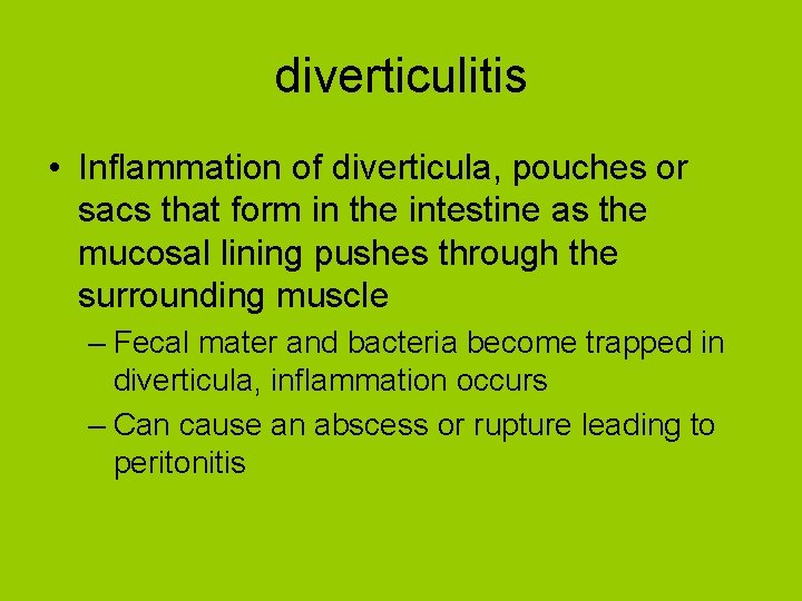 diverticulitis • Inflammation of diverticula, pouches or sacs that form in the intestine as