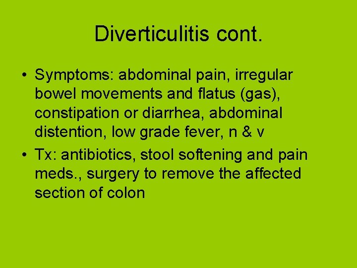 Diverticulitis cont. • Symptoms: abdominal pain, irregular bowel movements and flatus (gas), constipation or