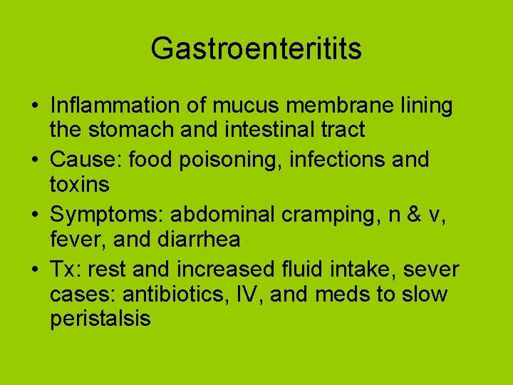Gastroenteritits • Inflammation of mucus membrane lining the stomach and intestinal tract • Cause: