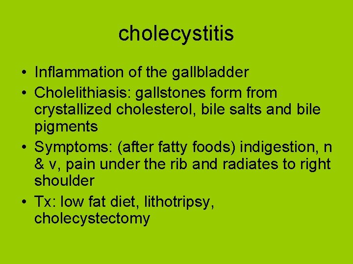 cholecystitis • Inflammation of the gallbladder • Cholelithiasis: gallstones form from crystallized cholesterol, bile