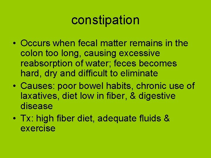 constipation • Occurs when fecal matter remains in the colon too long, causing excessive