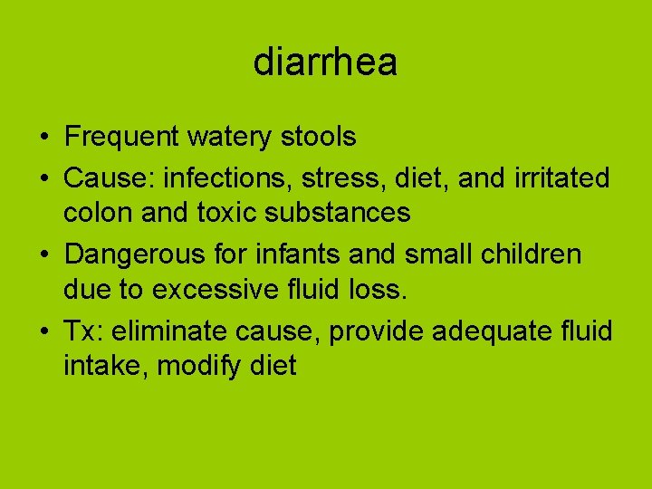 diarrhea • Frequent watery stools • Cause: infections, stress, diet, and irritated colon and