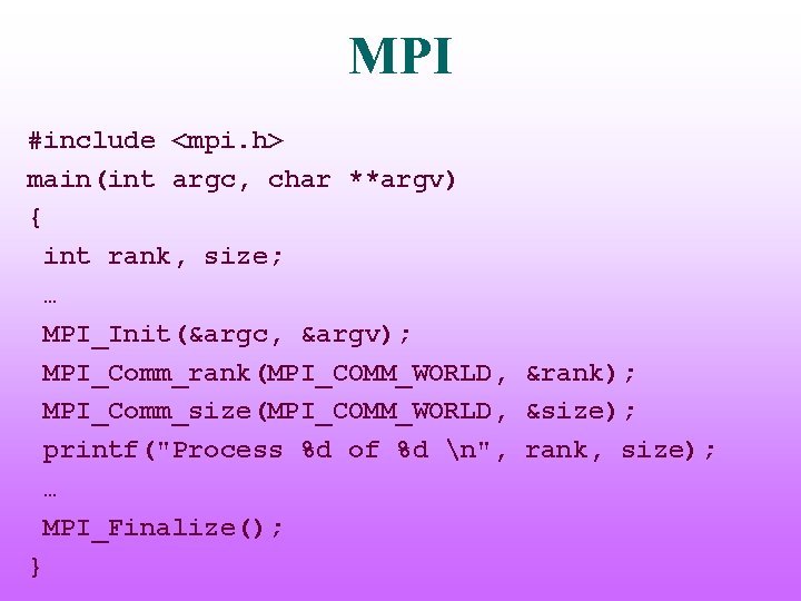 MPI #include <mpi. h> main(int argc, char **argv) { int rank, size; … MPI_Init(&argc,