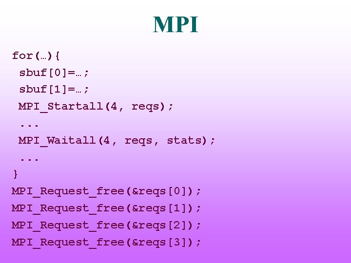 MPI for(…){ sbuf[0]=…; sbuf[1]=…; MPI_Startall(4, reqs); . . . MPI_Waitall(4, reqs, stats); . .