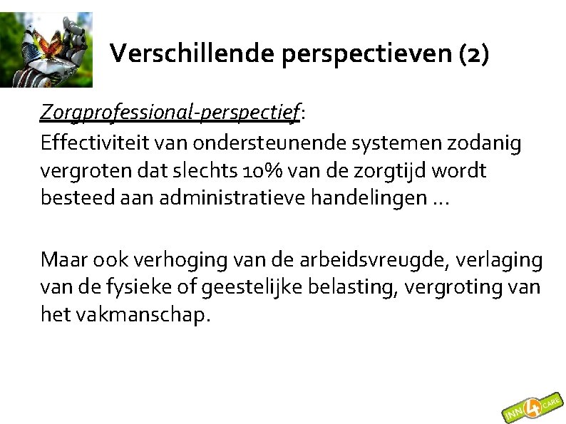 Verschillende perspectieven (2) Zorgprofessional-perspectief: Effectiviteit van ondersteunende systemen zodanig vergroten dat slechts 10% van