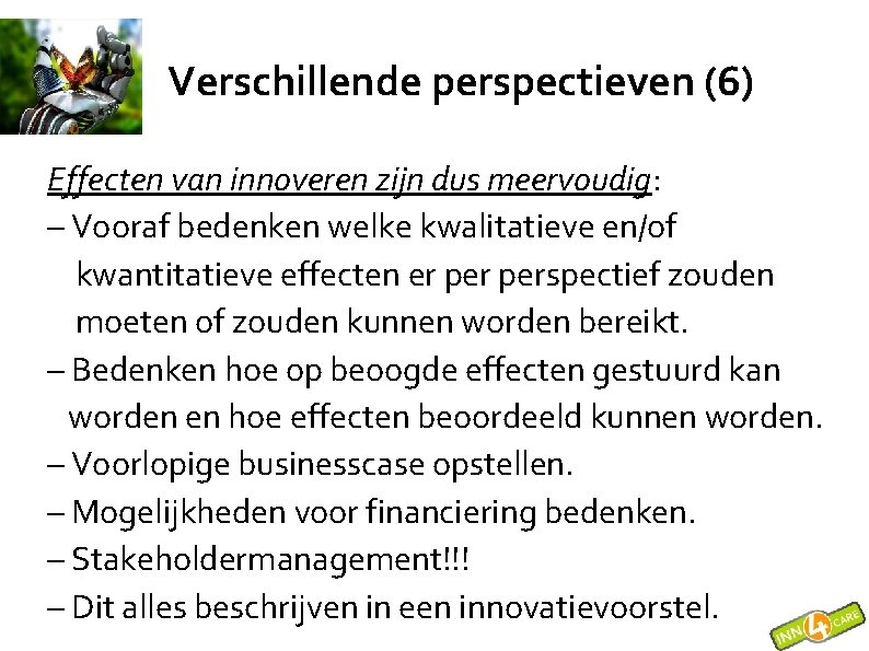 Verschillende perspectieven (6) Effecten van innoveren zijn dus meervoudig: – Vooraf bedenken welke kwalitatieve