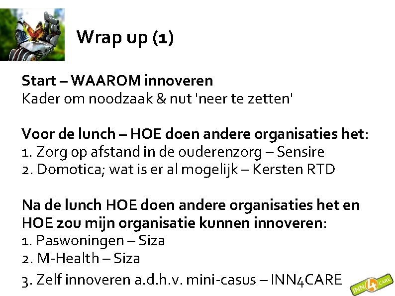 Wrap up (1) Start – WAAROM innoveren Kader om noodzaak & nut 'neer te
