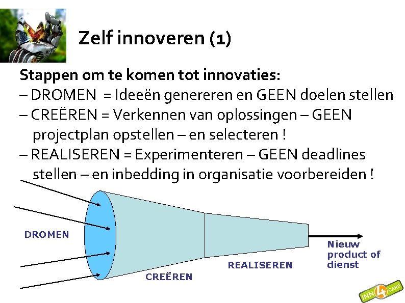 Zelf innoveren (1) Stappen om te komen tot innovaties: – DROMEN = Ideeën genereren