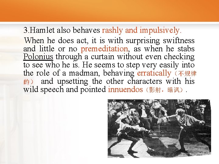 3. Hamlet also behaves rashly and impulsively. When he does act, it is with