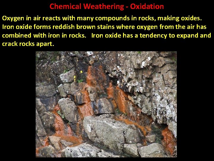 Chemical Weathering - Oxidation Oxygen in air reacts with many compounds in rocks, making
