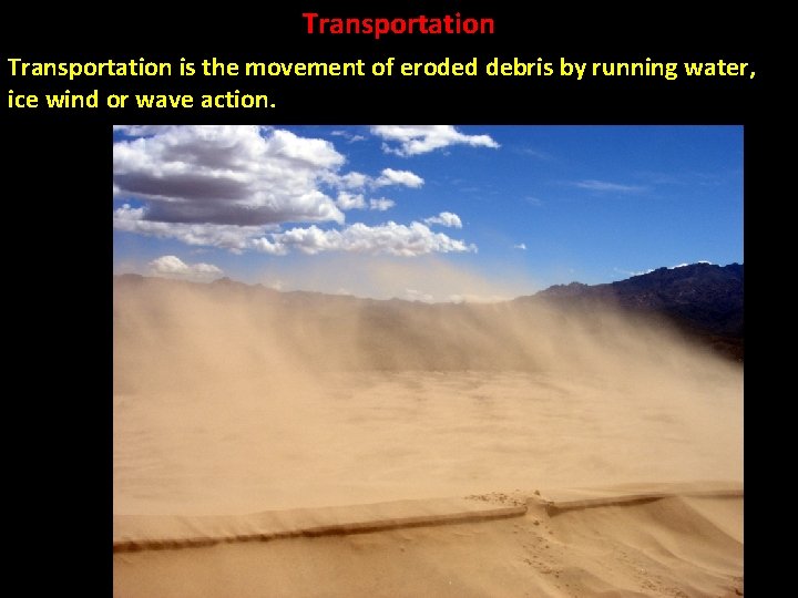 Transportation is the movement of eroded debris by running water, ice wind or wave