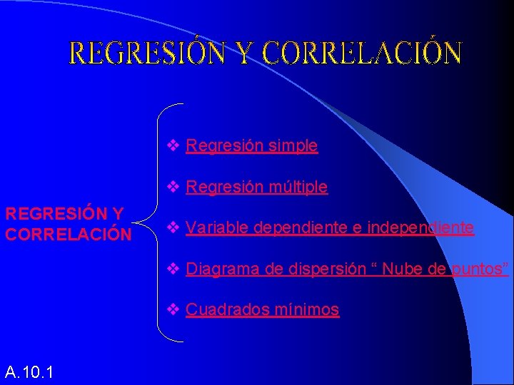 v Regresión simple v Regresión múltiple REGRESIÓN Y CORRELACIÓN v Variable dependiente e independiente