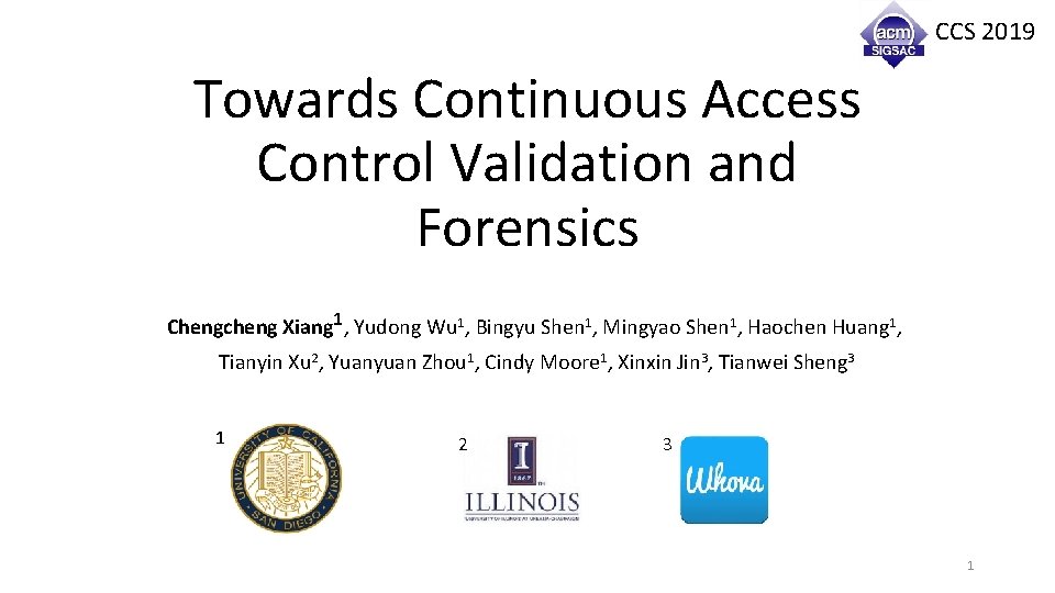 CCS 2019 Towards Continuous Access Control Validation and Forensics Chengcheng Xiang 1, Yudong Wu