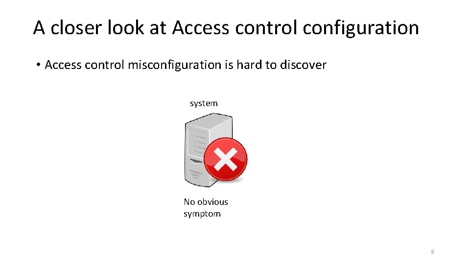 A closer look at Access control configuration • Access control misconfiguration is hard to