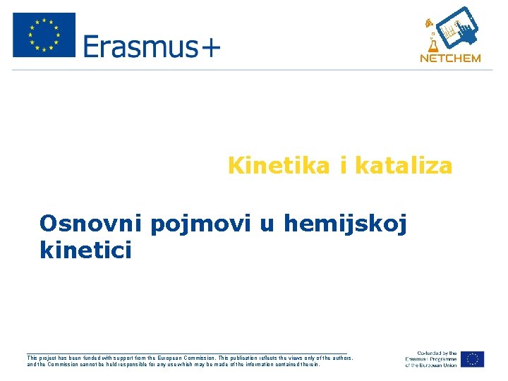 Kinetika i kataliza Osnovni pojmovi u hemijskoj kinetici ___________________________________________________ This project has been funded