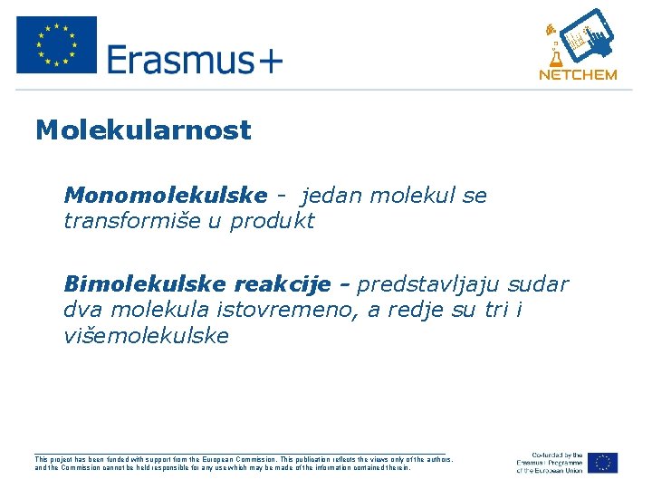 Molekularnost • Monomolekulske - jedan molekul se transformiše u produkt • Bimolekulske reakcije -