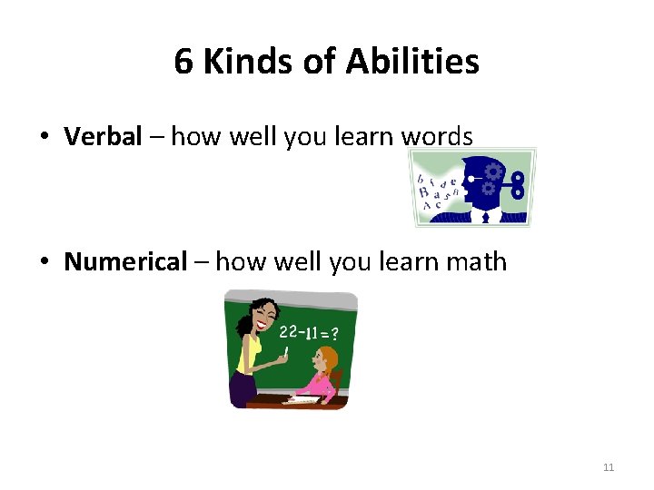 6 Kinds of Abilities • Verbal – how well you learn words • Numerical