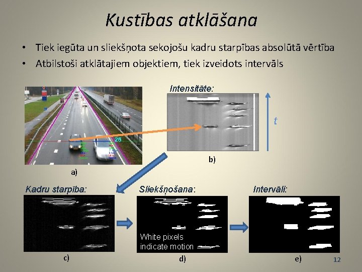 Kustības atklāšana • Tiek iegūta un sliekšņota sekojošu kadru starpības absolūtā vērtība • Atbilstoši