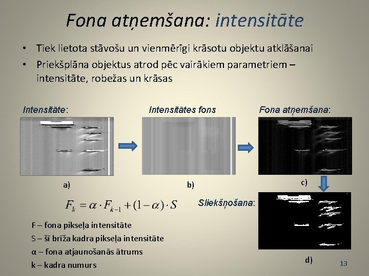 Fona atņemšana: intensitāte • Tiek lietota stāvošu un vienmērīgi krāsotu objektu atklāšanai • Priekšplāna