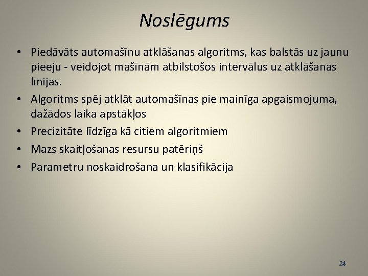 Noslēgums • Piedāvāts automašīnu atklāšanas algoritms, kas balstās uz jaunu pieeju - veidojot mašīnām