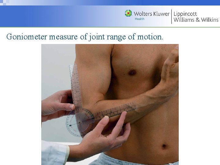 Goniometer measure of joint range of motion. Copyright © 2009 Wolters Kluwer Health |