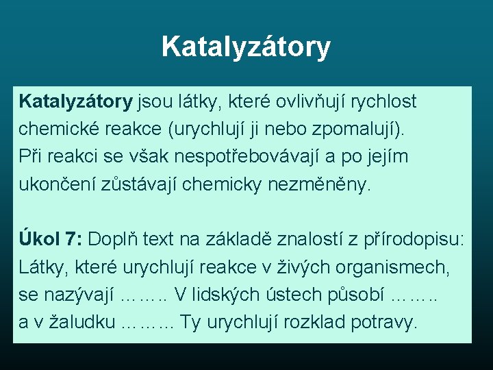 Katalyzátory jsou látky, které ovlivňují rychlost chemické reakce (urychlují ji nebo zpomalují). Při reakci