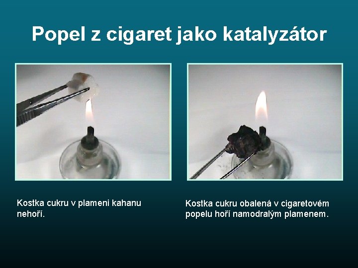 Popel z cigaret jako katalyzátor Kostka cukru v plameni kahanu nehoří. Kostka cukru obalená