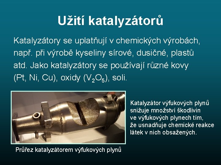 Užití katalyzátorů Katalyzátory se uplatňují v chemických výrobách, např. při výrobě kyseliny sírové, dusičné,