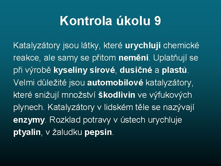 Kontrola úkolu 9 Katalyzátory jsou látky, které urychlují chemické reakce, ale samy se přitom