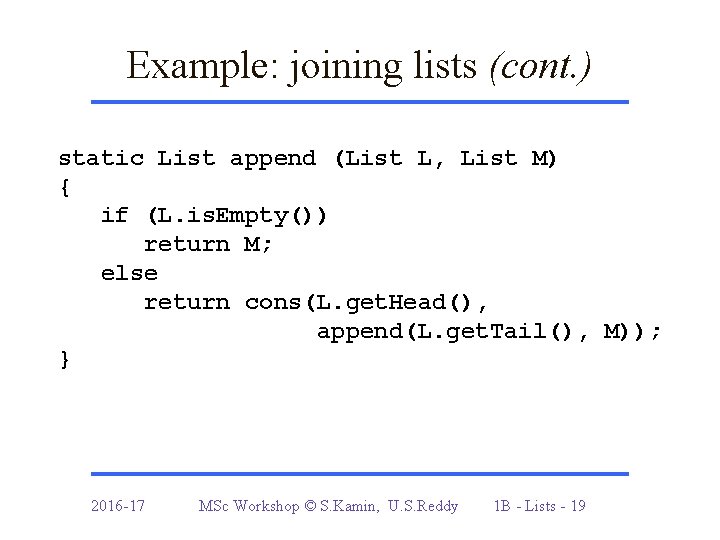Example: joining lists (cont. ) static List append (List L, List M) { if