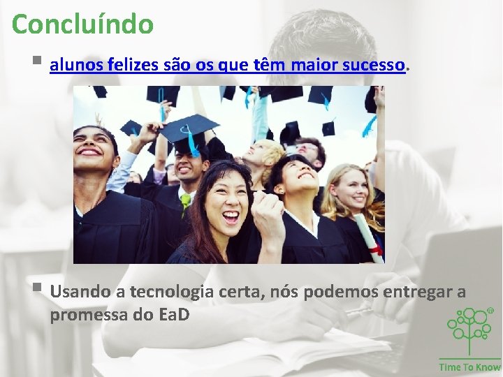 Concluíndo § alunos felizes são os que têm maior sucesso. § Usando a tecnologia Concluíndo § alunos felizes são os que têm maior sucesso. § Usando a tecnologia