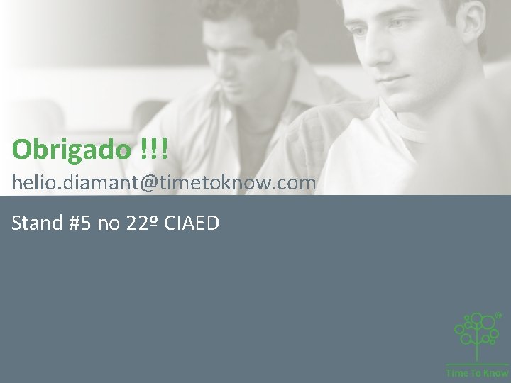 Obrigado !!! helio. diamant@timetoknow. com Stand #5 no 22º CIAED Obrigado !!! helio. diamant@timetoknow. com Stand #5 no 22º CIAED