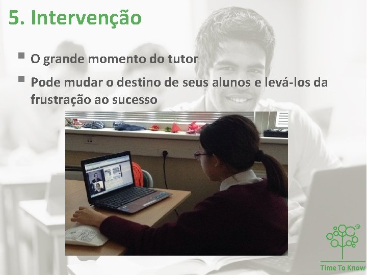 5. Intervenção § O grande momento do tutor § Pode mudar o destino de 5. Intervenção § O grande momento do tutor § Pode mudar o destino de