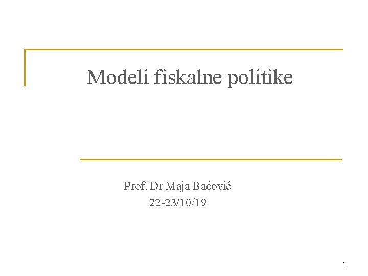 Modeli fiskalne politike Prof. Dr Maja Baćović 22 -23/10/19 1 
