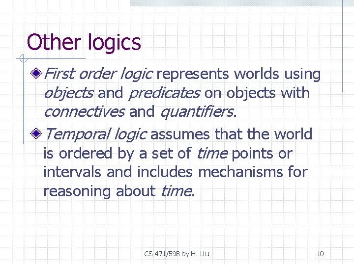 Other logics First order logic represents worlds using objects and predicates on objects with